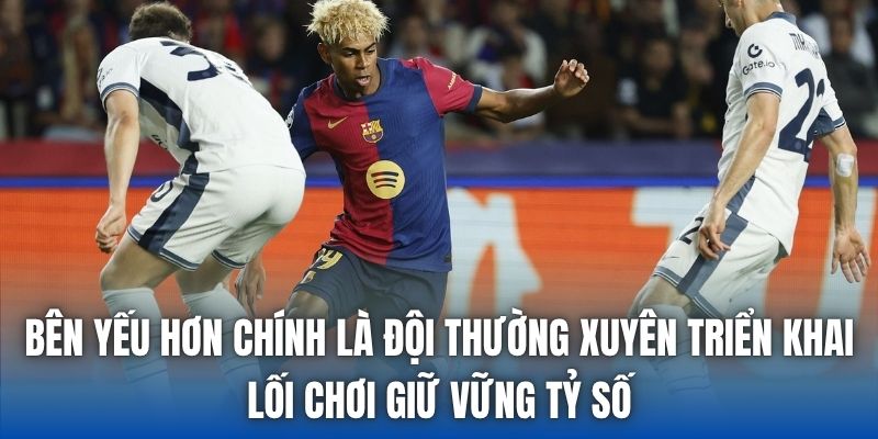 Bên yếu hơn chính là đội thường xuyên triển khai lối chơi giữ vững tỷ số