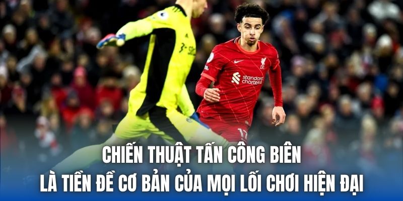 Chiến thuật tấn công biên là tiền đề cơ bản của mọi lối chơi hiện đại