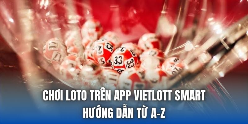 Chơi Loto Trên App Vietlott Smart - Hướng Dẫn Từ A-Z