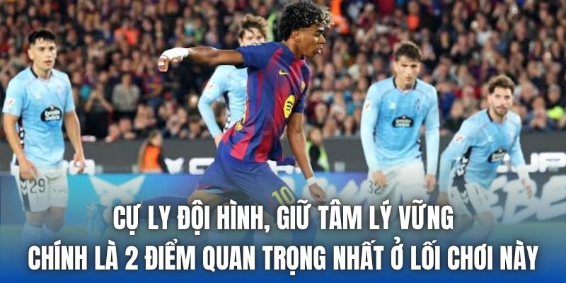 Cự ly đội hình, giữ tâm lý vững chính là 2 điểm quan trọng nhất ở lối chơi này
