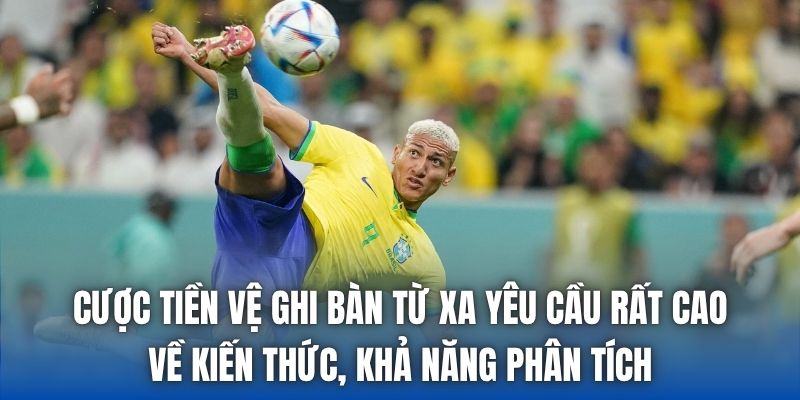 Cược tiền vệ ghi bàn từ xa yêu cầu rất cao về kiến thức, khả năng phân tích