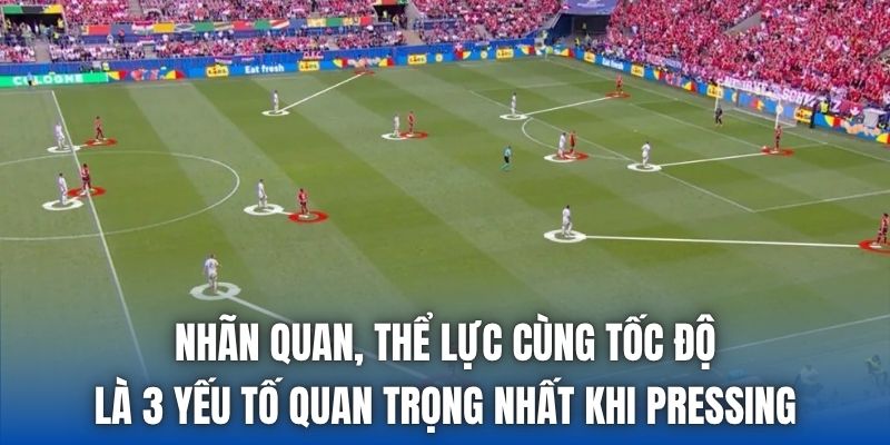 Nhãn quan, thể lực cùng tốc độ là 3 yếu tố quan trọng nhất khi pressing