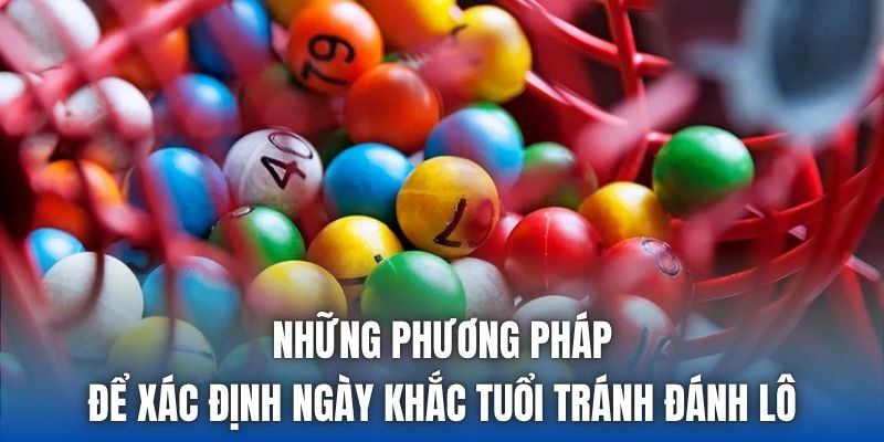 Những phương pháp để xác định ngày khắc tuổi tránh đánh lô